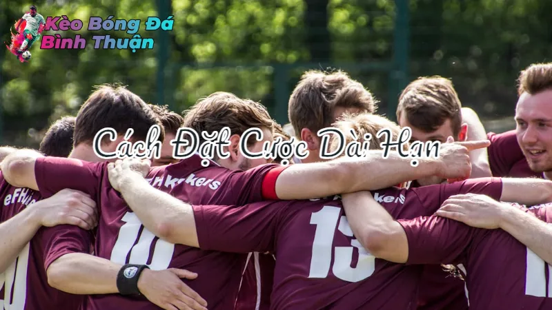 Cách Đặt Cược Dài Hạn Tại Bình Thuận Để Không Thua 2024